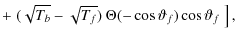 $\displaystyle + \left.(\sqrt{T_b}-\sqrt{T_f})~\Theta(-\cos\vartheta_f)\cos\vartheta_f~\right],$