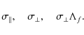 \begin{displaymath}\sigma_\parallel,\quad{}\sigma_\bot{},\quad{}\sigma_\bot{}\Lambda_f.
\end{displaymath}