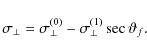 \begin{displaymath}\sigma_\bot=\sigma^{(0)}_\bot{}-\sigma^{(1)}_\bot{}\sec\vartheta_f.
\end{displaymath}