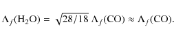 \begin{displaymath}\Lambda_f({\rm H}_2{\rm O})= \sqrt{28/18} ~\Lambda_f({\rm CO})\approx{}\Lambda_f({\rm CO}).
\end{displaymath}