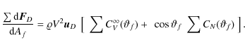\begin{displaymath}
\frac{\sum{}{\rm d}\vec{F}_D}{{\rm d}A_f} = \varrho{}V^2 \ve...
...(\vartheta_f)+~\cos\vartheta_f~\sum{}C_N(\vartheta_f)~\right].
\end{displaymath}