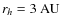 $r_h=3~{\rm AU}$