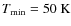 $T_{{\rm min}}=50~{\rm K}$