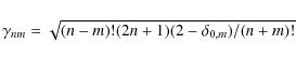 \begin{displaymath}\gamma_{nm}=\sqrt{(n-m)!(2n+1)(2-\delta_{0,m})/(n+m)!}
\end{displaymath}