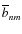$\overline{b}_{nm}$