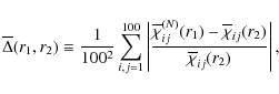 \begin{displaymath}
\overline{\Delta{}}(r_1,r_2)\equiv{}\frac{1}{100^{2}}\sum_{i...
...erline{\chi}_{ij}(r_2)}{\overline{\chi}_{ij}(r_2)}\right\vert,
\end{displaymath}