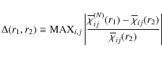 \begin{displaymath}
\Delta{}(r_1,r_2)\equiv{}{\rm MAX}_{i,j}\left\vert\frac{\ove...
...verline{\chi}_{ij}(r_2)}{\overline{\chi}_{ij}(r_2)}\right\vert
\end{displaymath}