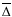 $\overline{\Delta}$