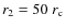 $r_2=50~r_{\rm c}$