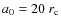 $a_0=20~r_{\rm c}$