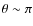 $\theta \sim {}\pi $