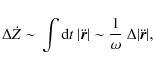 \begin{displaymath}\Delta{}\dot{Z}\sim{}\int{}{\rm d}t~\vert\ddot{\vec{r}}\vert\sim{}\frac{1}{\omega{}}~\Delta{}\vert\ddot{\vec{r}}\vert,
\end{displaymath}