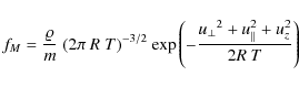 \begin{displaymath}f_M=\frac{\varrho}{m}~(2\pi~R~T)^{-3/2}~{\rm exp}\left(-\frac{u_\bot{}^2+u_\parallel^2+u_z^2}{2R~T}\right)
\end{displaymath}