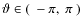 $\vartheta \in (~-\pi,~\pi~)$