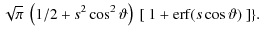 $\displaystyle \sqrt{\pi}~\left(1/2+s^2\cos^2\vartheta\right)~[~1+{\rm erf}(s\cos\vartheta)~] \}.$