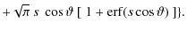 $\displaystyle +\sqrt{\pi}~s~\cos\vartheta{}~[~1+{\rm erf}(s\cos\vartheta)~] \}.$