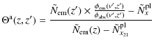 $\displaystyle \Theta^{\rm a}(z, z') =\frac{\tilde{N}_{\rm em}(z')\times\frac{\p...
...',z')}-\tilde{N}^{\rm pl}_x}{\tilde{N}_{\rm em}(z)-\tilde{N}^{\rm pl}_{x_{21}}}$