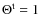 $\Theta ^{\rm t}=1$