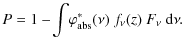 $\displaystyle P= 1- \!\int \!\varphi^\ast_{\rm abs}(\nu)~ f_\nu(z)~ F_\nu {~\rm d}\nu.$