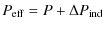 $\displaystyle P_{\rm eff} =P+\Delta P_{\rm ind}$