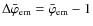 $\Delta\bar{\varphi}_{\rm em}=\bar{\varphi}_{\rm em}-1$