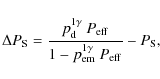 \begin{displaymath}%
\Delta P_{\rm S}=\frac{p^{1\gamma}_{\rm d}~P_{\rm eff}}{1-p^{1\gamma}_{\rm em}~P_{\rm eff}}-P_{\rm S},
\end{displaymath}