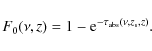 \begin{displaymath}%
F_0(\nu, z)=1-{\rm e}^{-\tau_{\rm abs}(\nu, z_{\rm s}, z)}.
\end{displaymath}