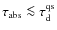 $\tau_{\rm abs}\la \tau^{\rm qs}_{\rm d}$