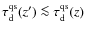 $\tau^{\rm qs}_{\rm d}(z')\la \tau^{\rm qs}_{\rm d}(z)$