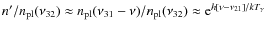 $n'/{n_{\rm pl}}(\nu_{32})\approx{n_{\rm pl}}(\nu_{31}-\nu)/{n_{\rm pl}}(\nu_{32})\approx {\rm e}^{h[\nu-\nu_{21}]/kT_{\gamma}}$