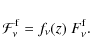 \begin{displaymath}%
\mathcal{F}^{\rm f}_\nu=f_\nu(z)~ F^{\rm f}_\nu.
\end{displaymath}