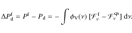 \begin{displaymath}%
\Delta P^{\rm f}_{\rm d} =P^{\rm f}-P_{\rm d}=-\int\phi_{\r...
...[\mathcal{F}^{\rm f}_\nu-\mathcal{F}^{\rm qs}_\nu]{~\rm d}\nu.
\end{displaymath}