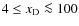 $4\leq {{x_{\rm D}}}\la 100$