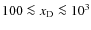 $100\la {{x_{\rm D}}}\la 10^3$