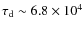 $\tau_{\rm d}\sim 6.8 \times 10^{4}$
