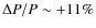 $\Delta P/P\sim +11\%$