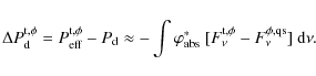 \begin{displaymath}%
\Delta P^{\rm t, \phi}_{\rm d} =P^{\rm t, \phi}_{\rm eff}-P...
...{\rm abs}~[F^{\rm t,\phi}_\nu-F^{\phi,\rm qs}_\nu]{~\rm d}\nu.
\end{displaymath}