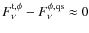$F^{\rm t, \phi}_\nu-F^{\phi, \rm qs}_\nu\approx 0$