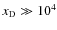 ${{x_{\rm D}}}\gg 10^4$