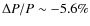$\Delta P/P\sim-5.6\%$