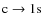 ${\rm c}\rightarrow {\rm 1s}$