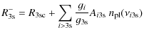 $\displaystyle R^{-}_{\rm 3s} = R_{\rm 3s c}+\sum_{i>3\rm s}\frac{g_i}{g_{\rm 3s}} A_{\it i \rm 3s}~{n_{\rm pl}}(\nu_{\it i \rm 3s})$