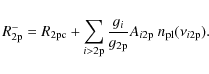 \begin{displaymath}%
R^{-}_{\rm 2p} =R_{\rm 2p c}+\sum_{i>2\rm p}\frac{g_i}{g_{\rm 2p}} A_{\it i \rm 2p}~{n_{\rm pl}}(\nu_{\it i \rm 2p}).
\end{displaymath}