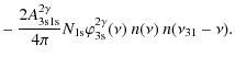 $\displaystyle - ~ \frac{2A^{2\gamma}_{\rm 3s1s}}{4\pi} N_{\rm 1s} \varphi^{2\gamma}_{\rm 3s}(\nu)~
n(\nu)~n(\nu_{31}-\nu).$