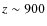 $z\sim 900$