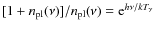 $[1+{n_{\rm pl}}(\nu)]/{n_{\rm pl}}(\nu)={\rm e}^{h\nu/kT_{\gamma}}$