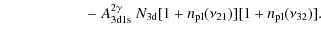 $\displaystyle \qquad\qquad\quad\;\;
- ~A^{2\gamma}_{\rm 3d1s}~N_{\rm 3d}[1+{n_{\rm pl}}(\nu_{21})][1+{n_{\rm pl}}(\nu_{32})].$