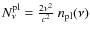 $N^{\rm pl}_{\nu}=\frac{2\nu^2}{c^2}~{n_{\rm pl}}(\nu)$