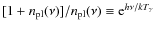 $[1+{n_{\rm pl}}(\nu)]/{n_{\rm pl}}(\nu)\equiv {\rm e}^{h\nu/kT_{\gamma}}$
