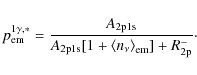 \begin{displaymath}%
p^{1\gamma, \ast}_{\rm em} =\frac{A_{\rm 2p1s}}{A_{\rm 2p1s}[1+\left<n_{\nu}\right>_{\rm em}]+R^{-}_{\rm 2p}}\cdot
\end{displaymath}
